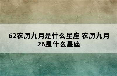 62农历九月是什么星座 农历九月26是什么星座